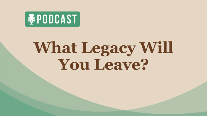 What Legacy wiil you leave podcast